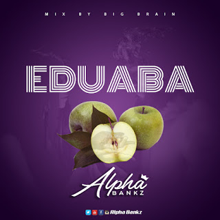 Alpha Bankz - Eduaba (Eve Apple) (Mixed by Big Brain)