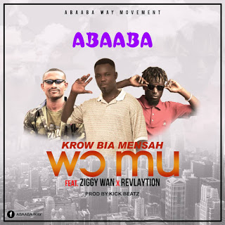 Abaaba - Krow Bia Mensah Wo Mu Ft. Ziggy Wan & Revlaytion