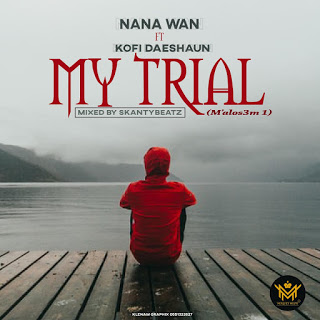 Nana Wan - My Trial Ft. Kofi Daeshaun (MIxed by SkantyBeatz)