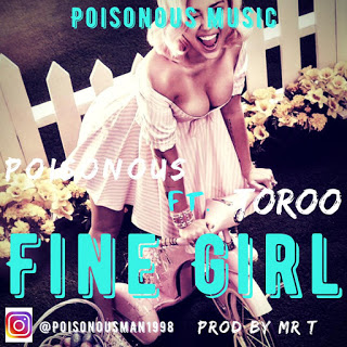 Poisonous - Fine Gal Ft Toroo (Prod by Mr.T)
