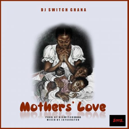 DJ Switch Ghana – Mothers Love