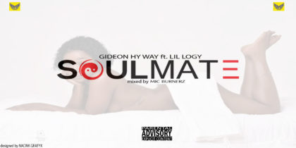 Gideon Hy Way - Soul Mate Ft Lil Logy (Mixed by MicBurnerz Music)