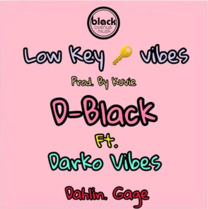 D-Black – Low Key Vibes ft Darkovibes & Dahlin Gage