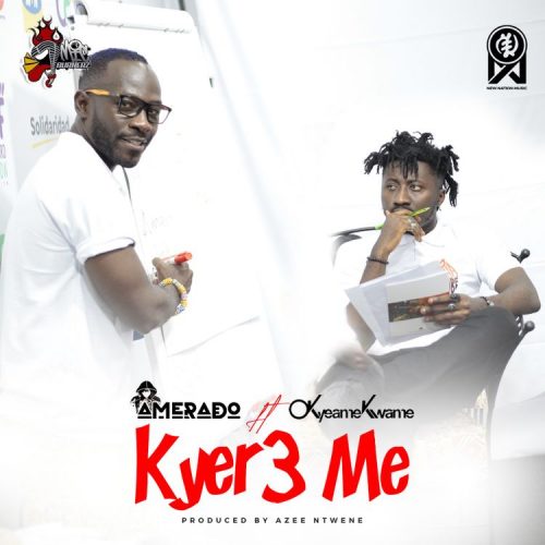 Amerado – Kyer3 me Ft Okyeame Kwame (Prod. by Azee Ntwene)