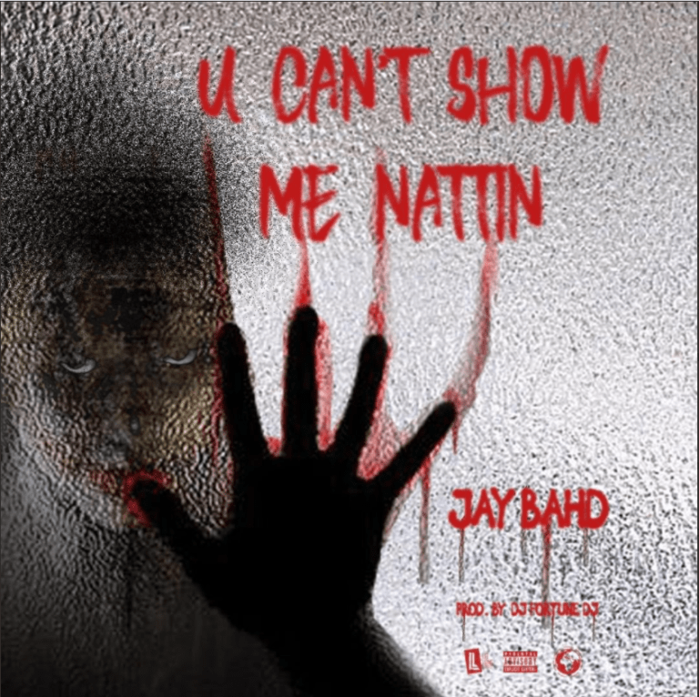 Jay Bahd – U Can’t Show Me Nattin (Prod. by Dj FortuneDJ)