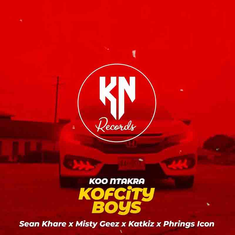 Koo Ntakra - Kofcity Boys ft Sean Khare x Misty Geez x Katkiz x Phrings Icon