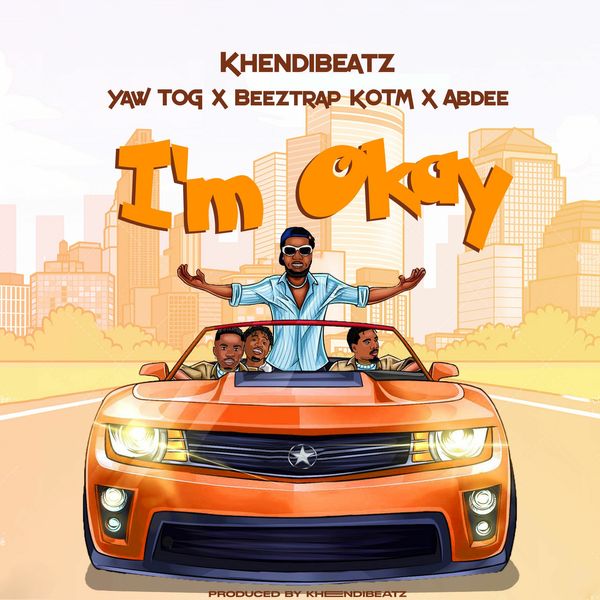 Khendibeatz - I’m Okay Ft. Yaw Tog, Beeztrap KOTM & Abdee (Prod by Khendibeatz)
