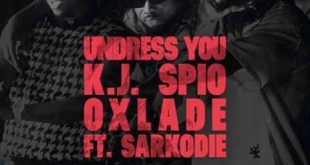 K.J Spio – Undress You Ft. Oxlade & Sarkodie
