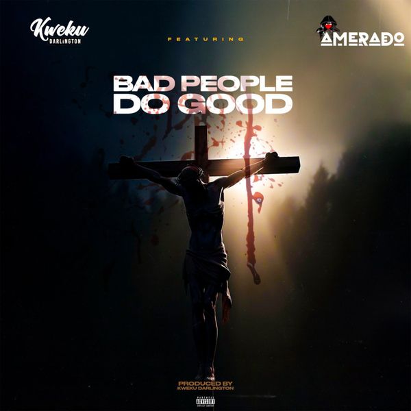 Kweku Darlington – Bad People Do Good Ft. Amerado (Prod by Kweku Darlington)