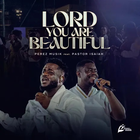 Perez Musik – Lord You are Beautiful Ft. Pastor Isaiah Fosu Kwakye Jnr