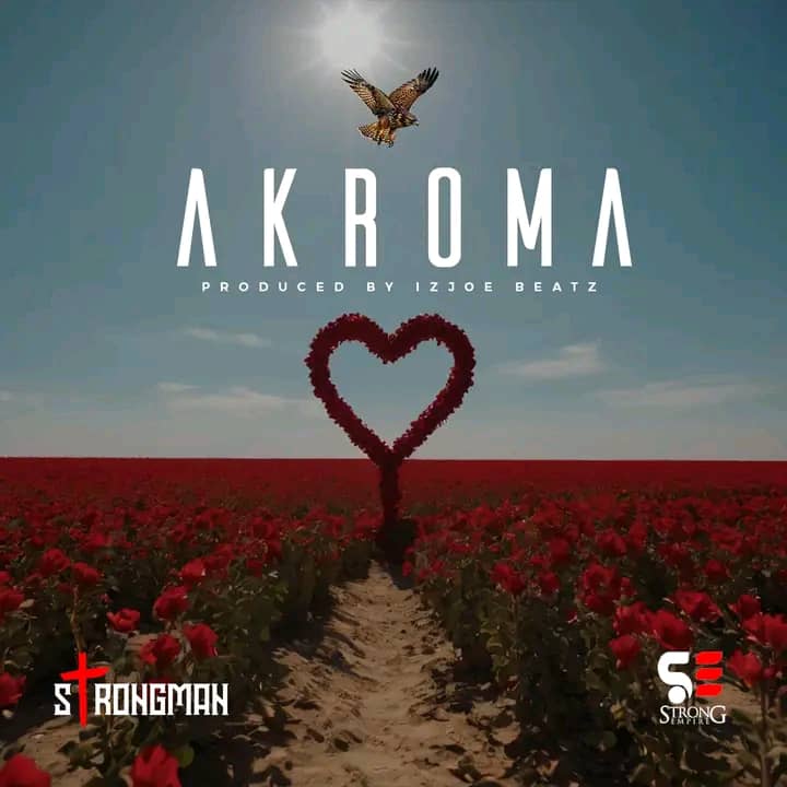 Strongman – Akroma (Prod by Itz Joe MadeIt)