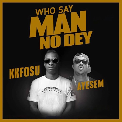 KK Fosu – Who Say Man No Dey Ft. Ayesem