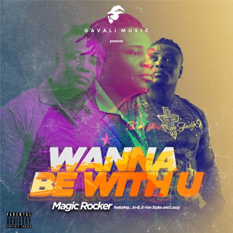 Magic Rocker – Wanna Be With U Ft. Jo-B, E-Van Styles & Lazzy