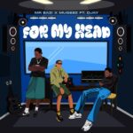 Mr Eazi & Mugeez – For My Head Ft. D Jay