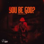 Kwame Nut - You Be God? (Prod by Cross Beatz)