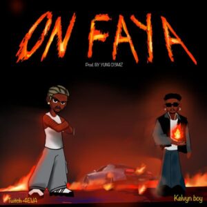 Twitch 4EVA – On Faya Ft. Kelvyn Boy (Prod by Yung D3mz)