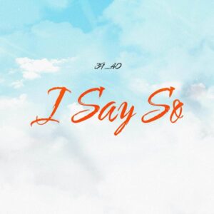 39_40 – I Say So