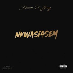 Bosom P-Yung – Nkwasiasem (Prod by Hordzi)