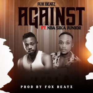 Fox Beatz - Against Ft. NBA Sika Junior (Prod by Fox Beatz)