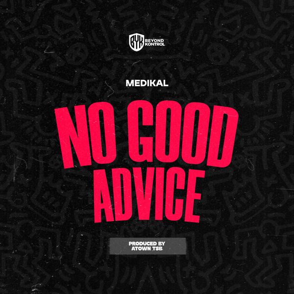 Medikal - No Good Advice (Prod by Atown TSB)