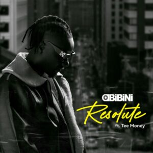 Obibini – Resolute Ft. Tee Money
