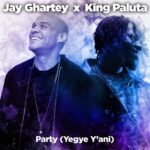 Jay Ghartey – Party (Yegye Yani) Ft. King Paluta (Prod by Miraklous)