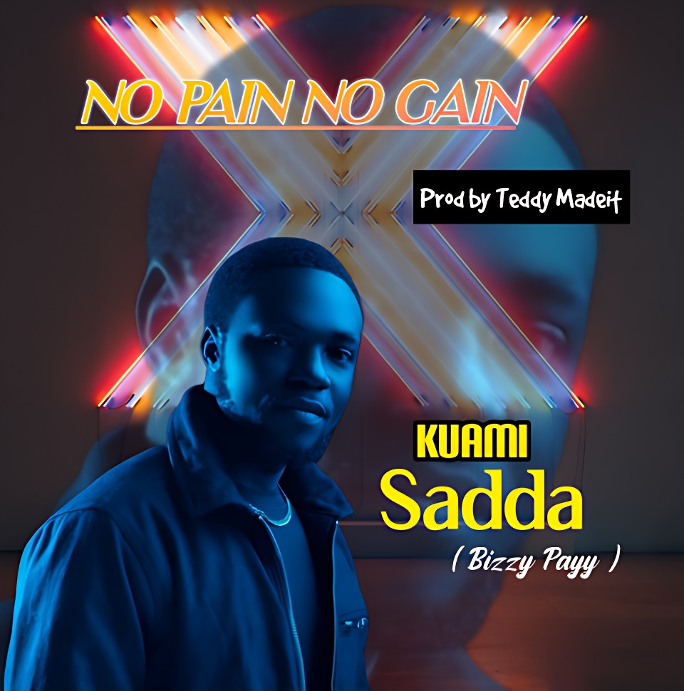 Kuami Sadda (Bizzy Payy) - No Pain No Gain (Prod by Teddy Madeit)