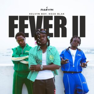 Raevin – Fever II Ft. Kelvyn Boy & Kojo Blak (Prod by KillBeatz)
