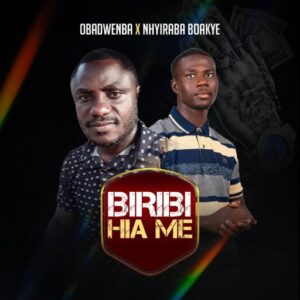 Obadwenba – Biribi Hia Me Ft. Nhyiraba Boakye