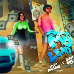Yaw Darling - Follow My Lead Ft. Kelvyn Boy (Prod by Kusilin)