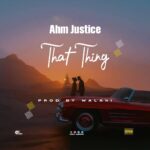 Ahm Justice - That Thing Ft. Alias Flex (Prod by Walahi)
