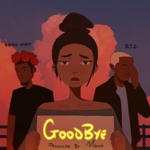 Edoh YAT – Goodbye (Remix) Ft. RJZ (Prod by Mono)