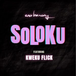 Eno Barony - Soloku Ft. Kweku Flick (Prod by Joekolebeats)