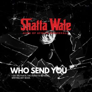 Shatta Wale – Who Send You (Prod by Nawtyboi)