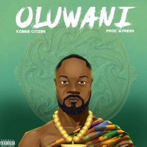 Kobbie Citizen - Oluwani (Prod by M-Fresh Beatz)