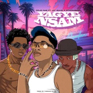 Cojo Rae - Yagye Nsam Ft. Jay Bahd & Strongman (Prod by TubhaniMuzik)