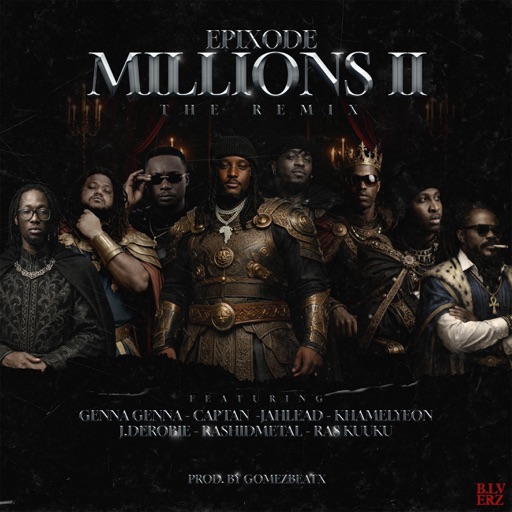 Epixode - Millions II Ft. J.Derobie, Genna, Jah Lead, Kamelyeon, Ras Kuuku, Captan & Rashid Metal (Prod by Gomez Beatx)