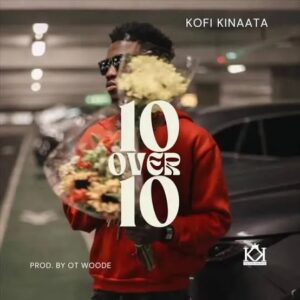 Kofi Kinaata - 10 Over 10 (Prod by OT Woode)