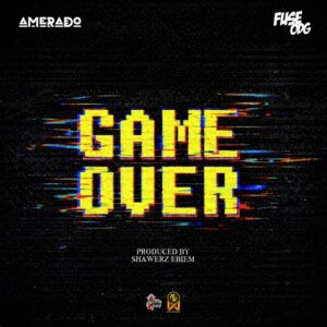 Amerado – Game Over Ft. Fuse ODG (Prod by Shawerz Ebiem)