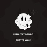 Edem – Shatta Wale Ft. Gambo (Prod by Mix Master Garzy)