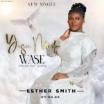 Esther Smith - Yesu Meda Wase (Prod by Emmanuel Asafo-Adjei & Isaac Asumadu)