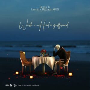 Reggie – Wish I Had A Girlfriend Ft. Lasmid & Beeztrap KOTM (Prod by Waske Da Producer)