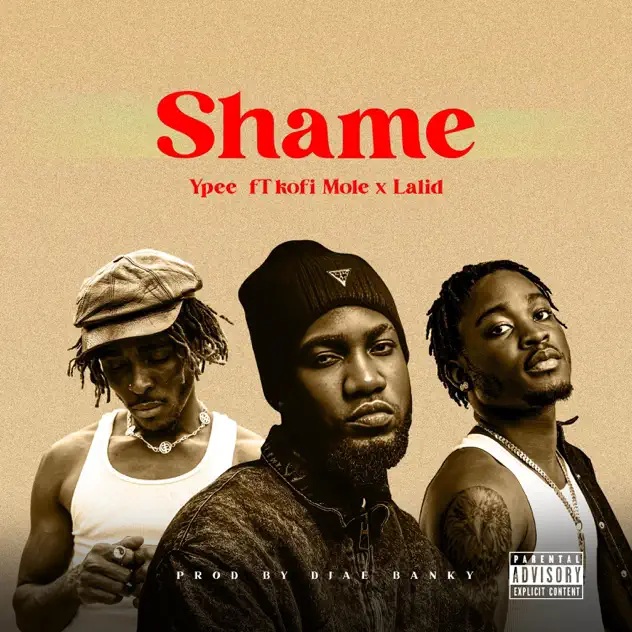 Ypee – Shame Ft. Lalid & Kofi Mole (Prod by Djae Banky)