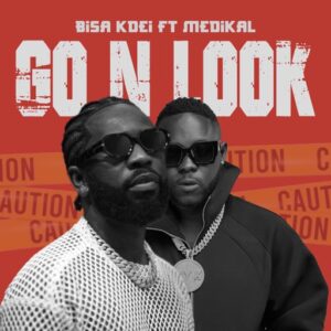Bisa Kdei – Go N Look Ft. Medikal