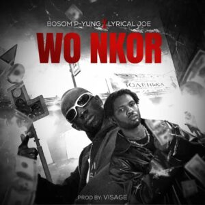 Bosom P-Yung – Wo Nkor Ft. Lyrical Joe (Prod by Visage)