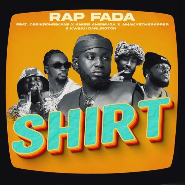 Rap Fada – Shirt Ft. Oseikrom Sikanii, Kwesi Amewuga, Kweku Darlington & Amakyetherapper (Prod by Bozy Beat & Apya)