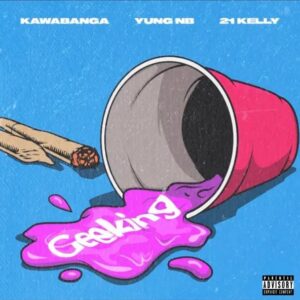 Kawabanga – Geeking Ft. Yung NB & 21 Kelly (Prod by Remy)