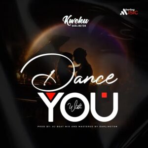 Kweku Darlington – Dance With You (Prod by A.J Beat)