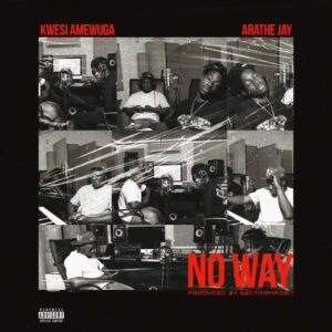 Kwesi Amewuga – No Way Ft. AratheJay (Prod by SectorMadeIt)