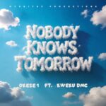 Okese1 – Nobody Knows Tomorrow Ft. Kwaku DMC (Prod by StitchezondisOne)